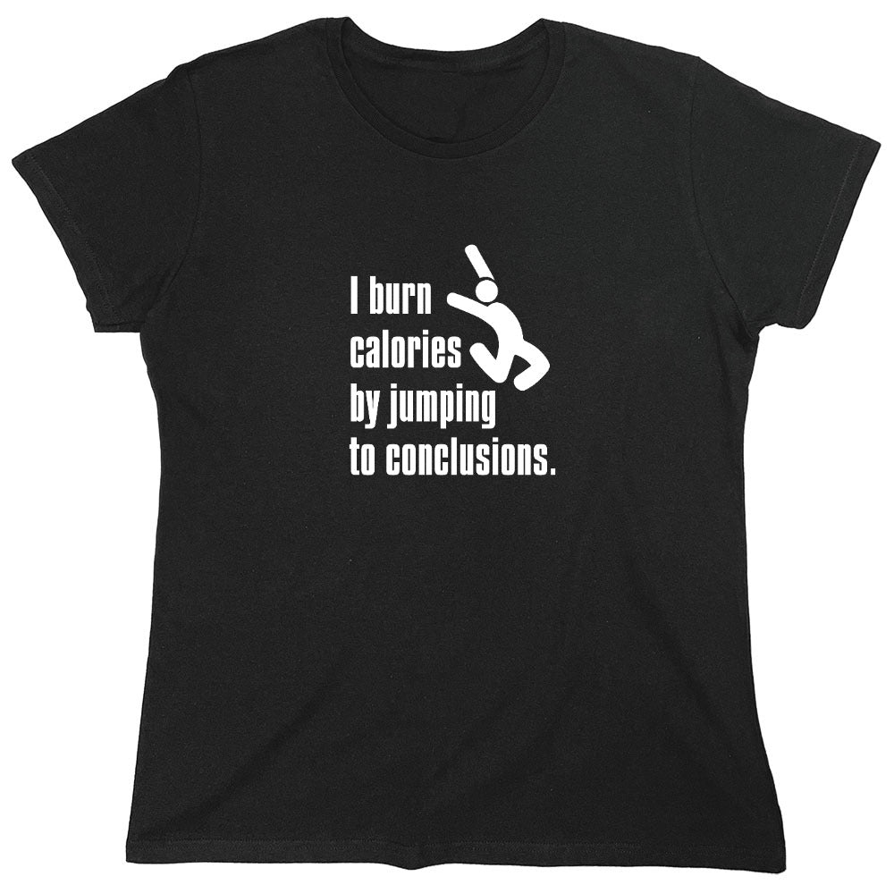 Funny T-Shirts design "I Burn Calories By Jumping To Conclusions. - Womens"