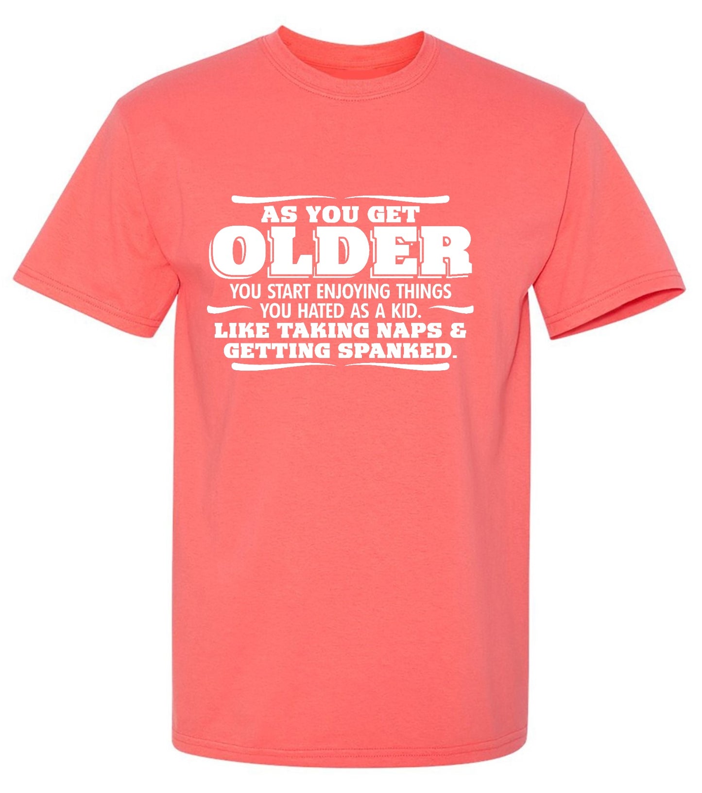 Funny T-Shirts design "As You Get Older You Start Enjoying Things You Hated As A Kid Taking Naps and Getting Spanked T-Shirt"