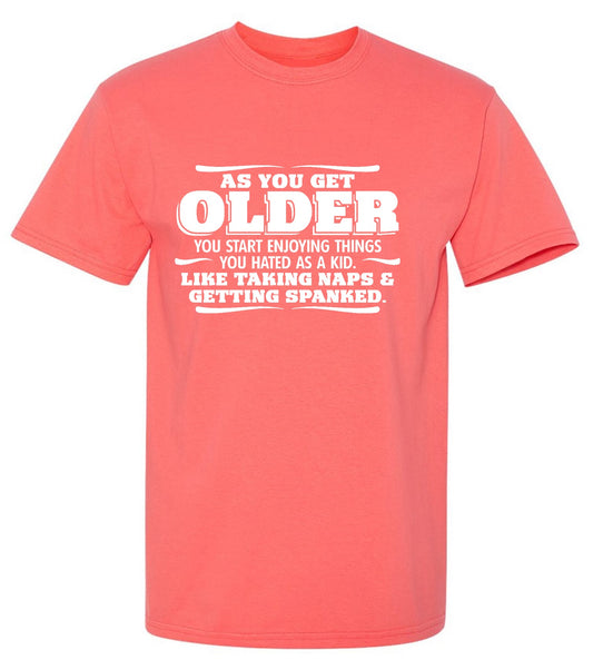 Funny T-Shirts design "As You Get Older You Start Enjoying Things You Hated As A Kid Taking Naps and Getting Spanked T-Shirt"