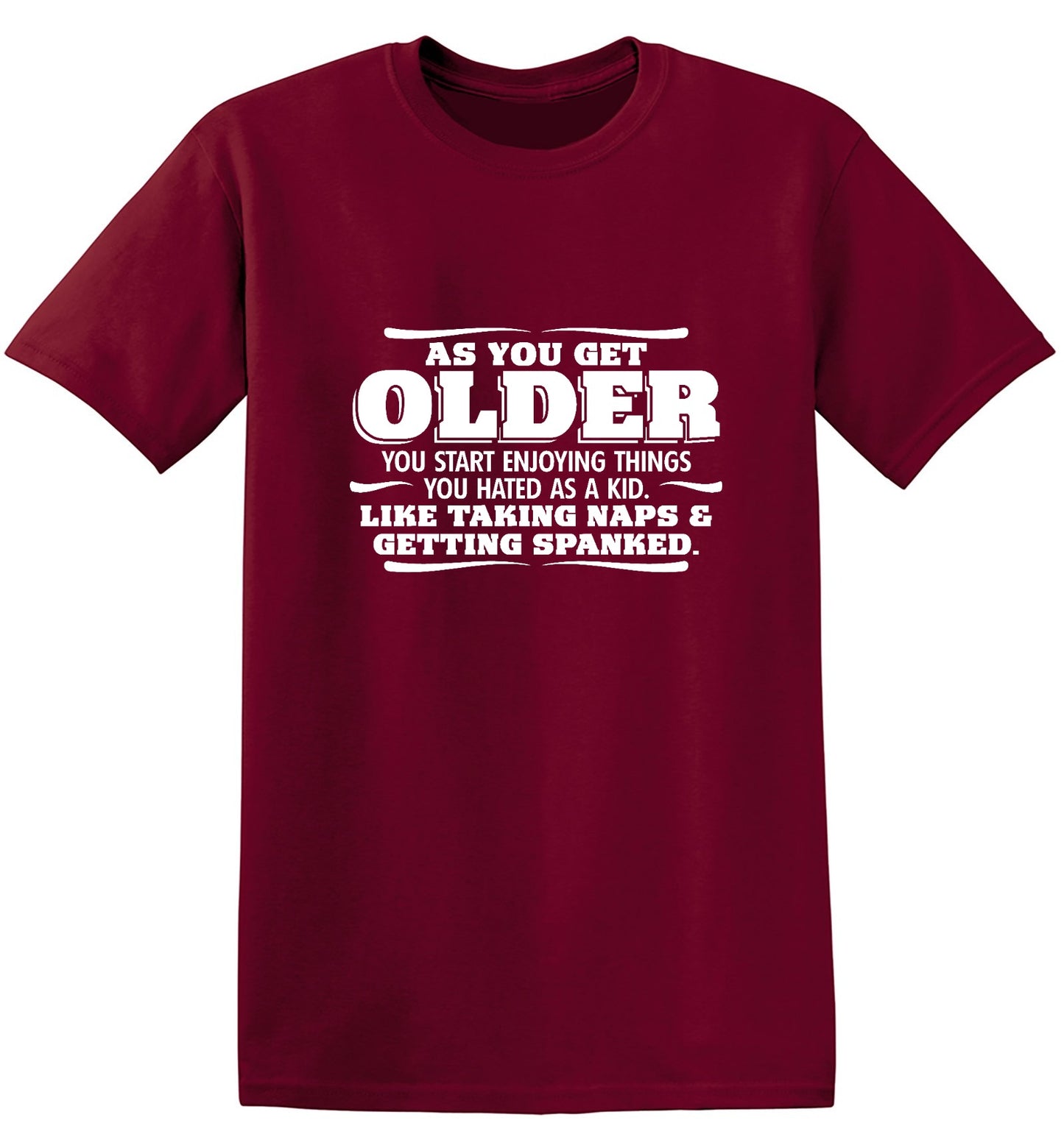 Funny T-Shirts design "As You Get Older You Start Enjoying Things You Hated As A Kid Taking Naps and Getting Spanked T-Shirt"