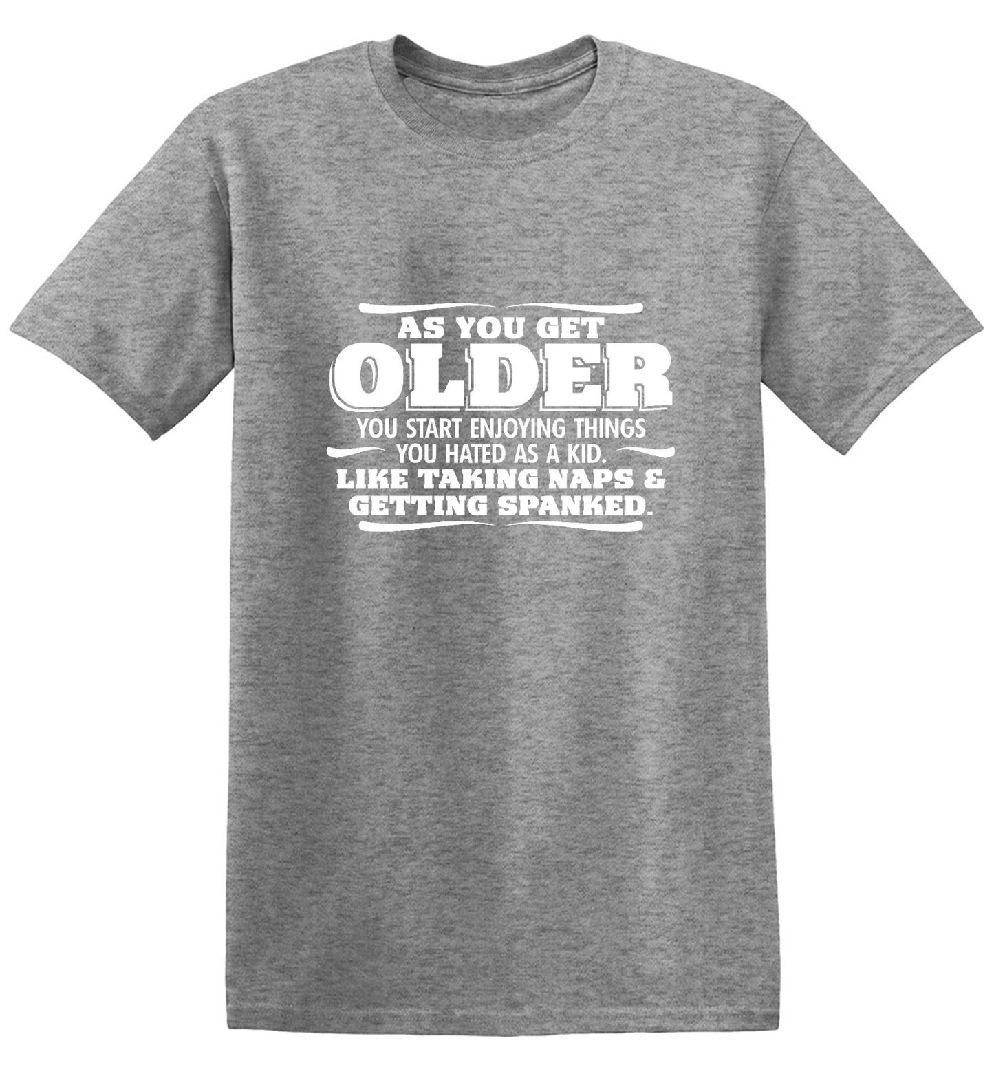 Funny T-Shirts design "As You Get Older You Start Enjoying Things You Hated As A Kid Taking Naps and Getting Spanked T-Shirt"