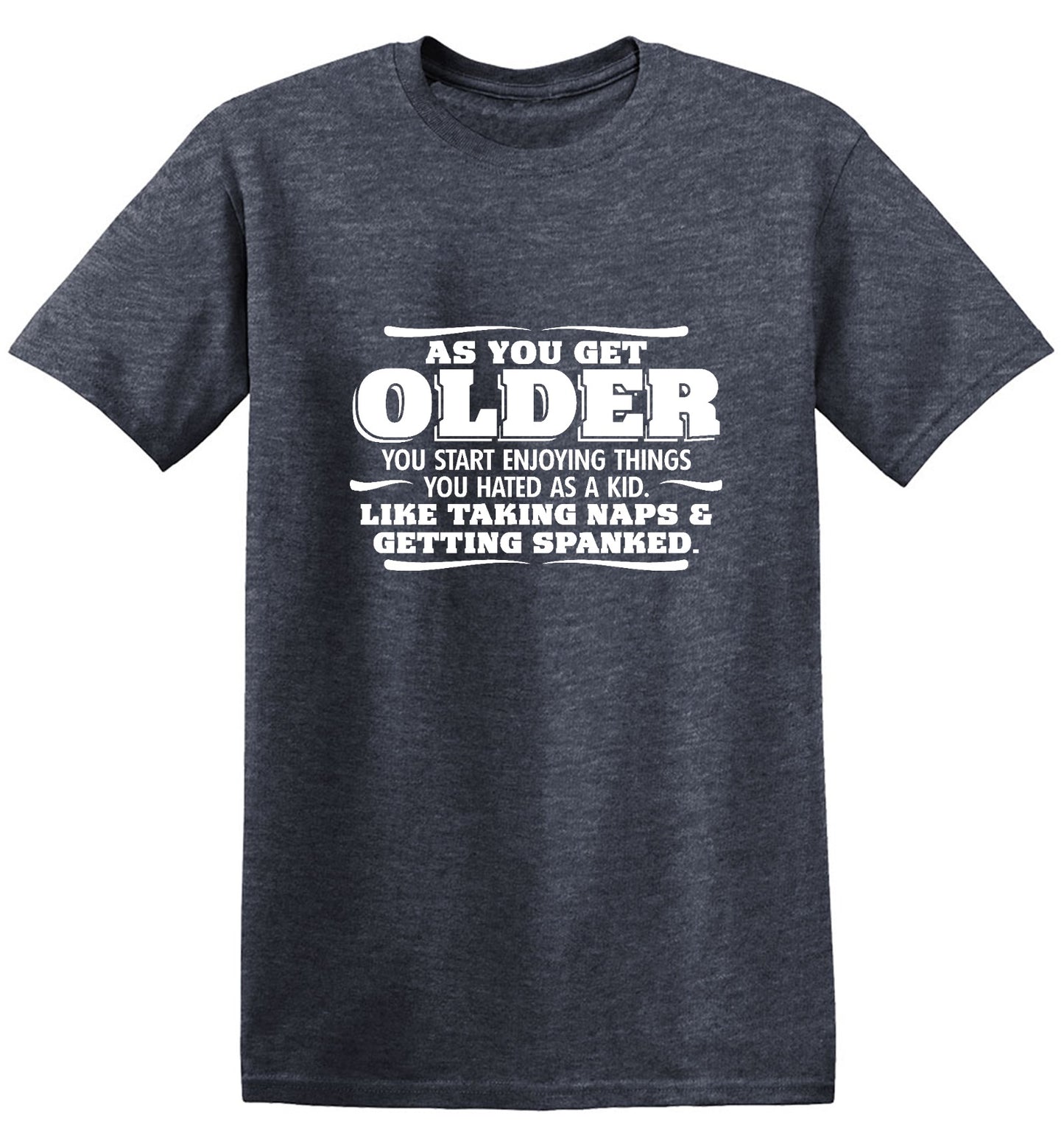 Funny T-Shirts design "As You Get Older You Start Enjoying Things You Hated As A Kid Taking Naps and Getting Spanked T-Shirt"