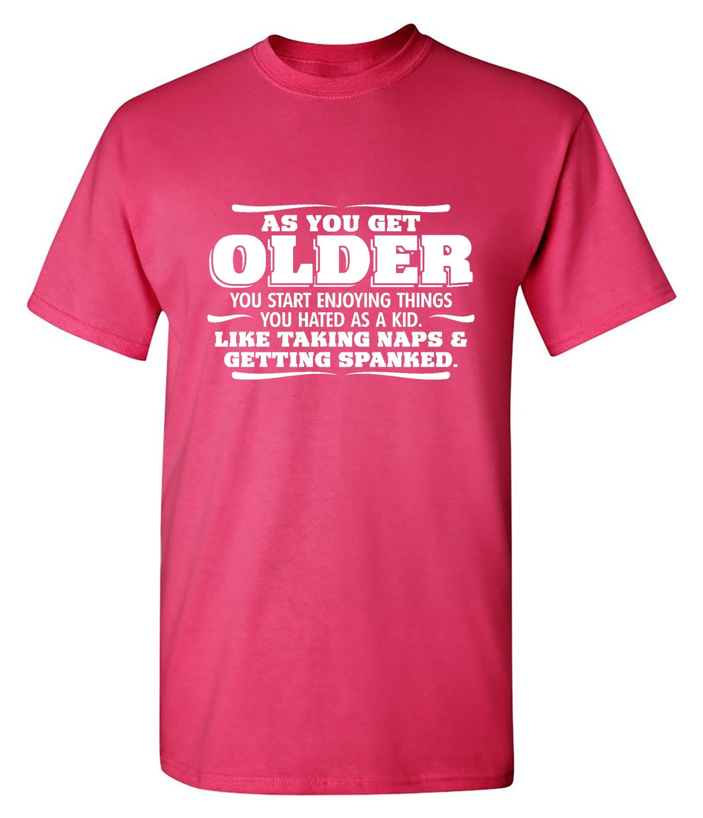 Funny T-Shirts design "As You Get Older You Start Enjoying Things You Hated As A Kid Taking Naps and Getting Spanked T-Shirt"