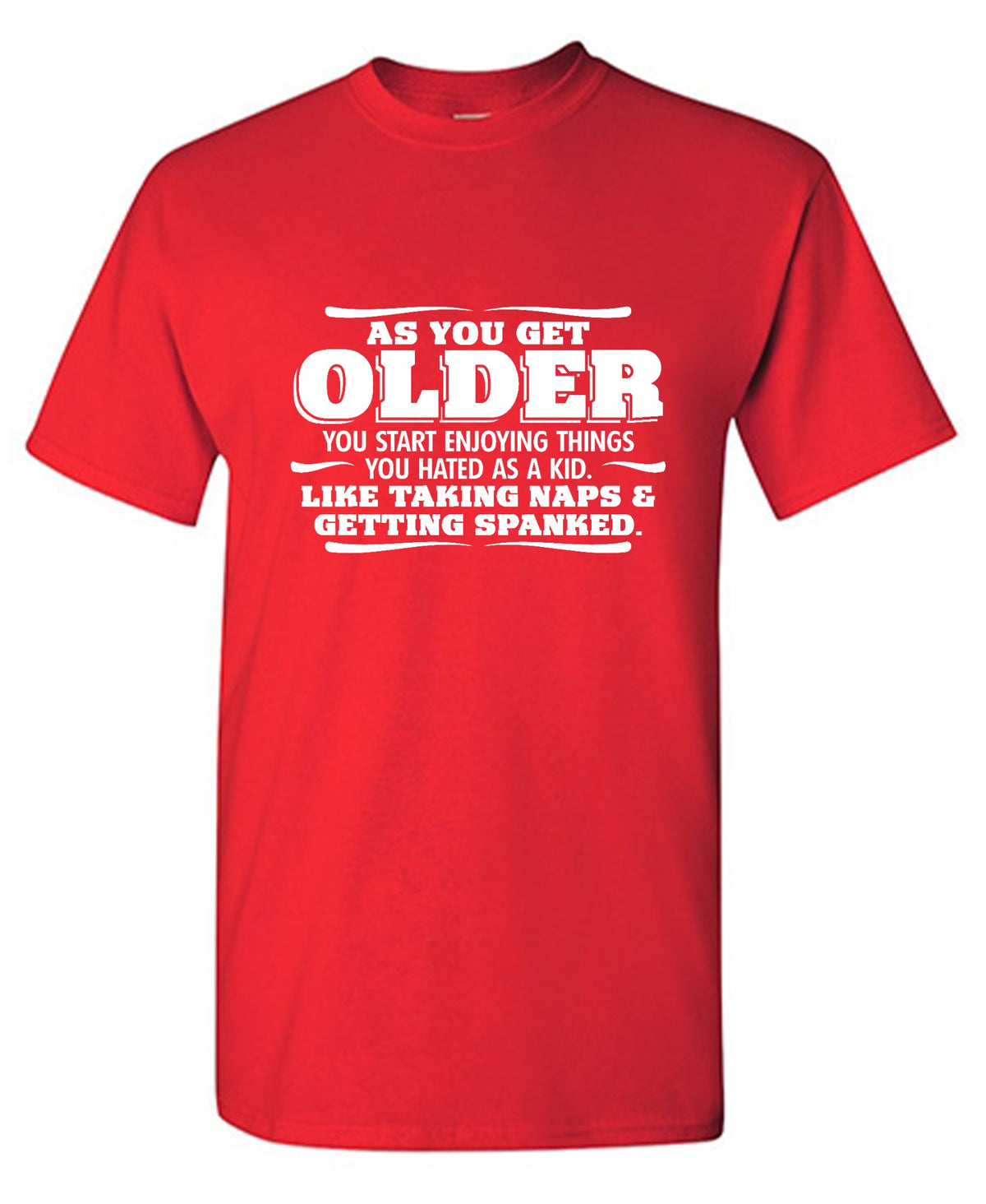 Funny T-Shirts design "As You Get Older You Start Enjoying Things You Hated As A Kid Taking Naps and Getting Spanked T-Shirt"