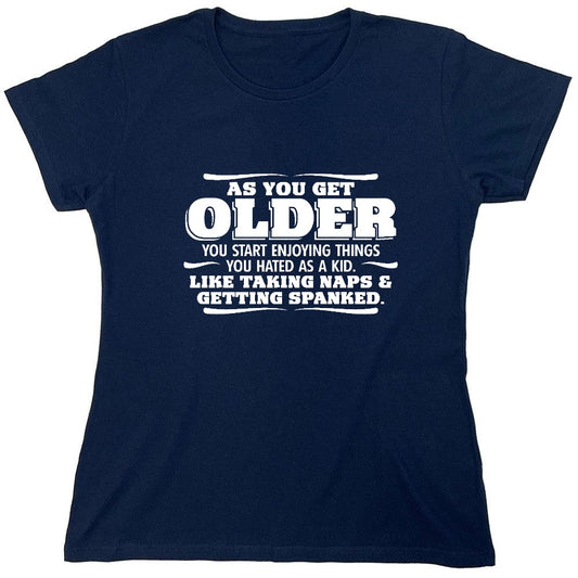 Funny T-Shirts design "As You Get Older You Start Enjoying Things You Hated As A Kid Taking Naps and Getting Spanked T-Shirt - Womens"
