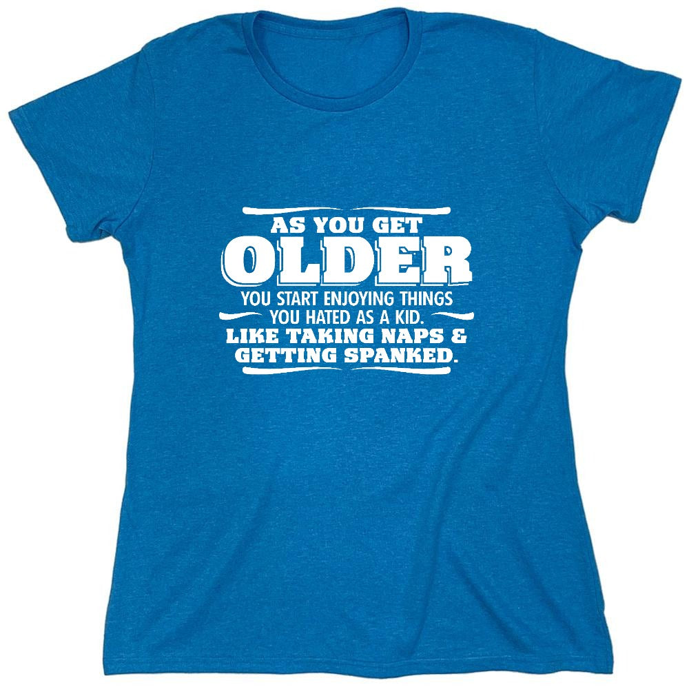 Funny T-Shirts design "As You Get Older You Start Enjoying Things You Hated As A Kid Taking Naps and Getting Spanked T-Shirt - Womens"