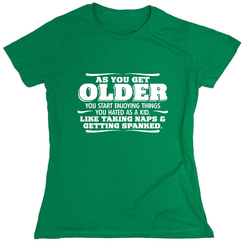 Funny T-Shirts design "As You Get Older You Start Enjoying Things You Hated As A Kid Taking Naps and Getting Spanked T-Shirt - Womens"