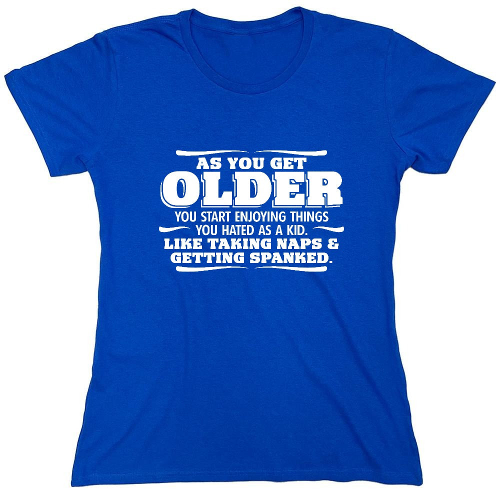 Funny T-Shirts design "As You Get Older You Start Enjoying Things You Hated As A Kid Taking Naps and Getting Spanked T-Shirt - Womens"