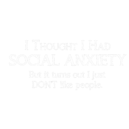 Funny T-Shirts design "I Thought I Had Social Anxiety, But It Turns Out I Just Don't Like People"