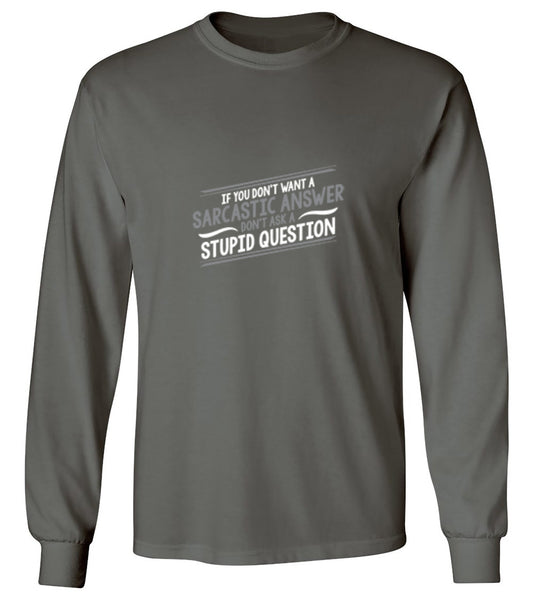 Funny T-Shirts design "If You Don't Want A Sarcastic Answer, Don't Ask A Stupid Question - Long Sleeve"