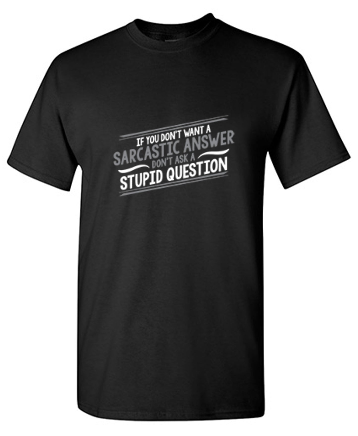 Funny T-Shirts design "If You Don't Want A Sarcastic Answer, Don't Ask A Stupid Question"