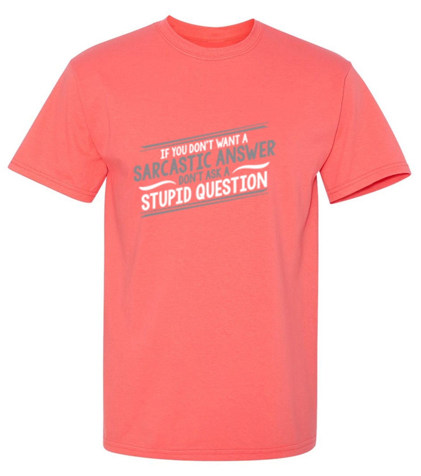 Funny T-Shirts design "If You Don't Want A Sarcastic Answer, Don't Ask A Stupid Question"