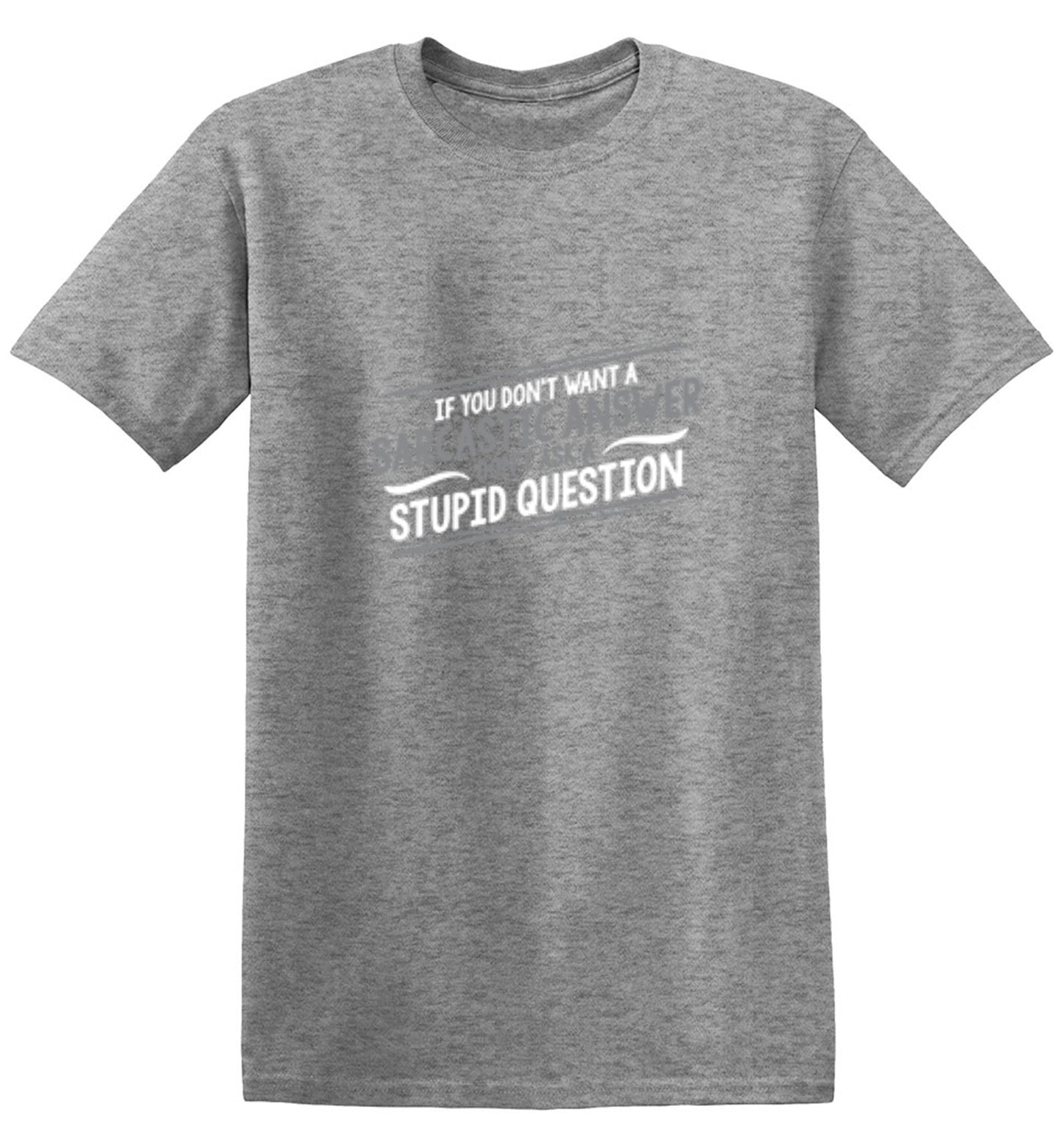 Funny T-Shirts design "If You Don't Want A Sarcastic Answer, Don't Ask A Stupid Question"