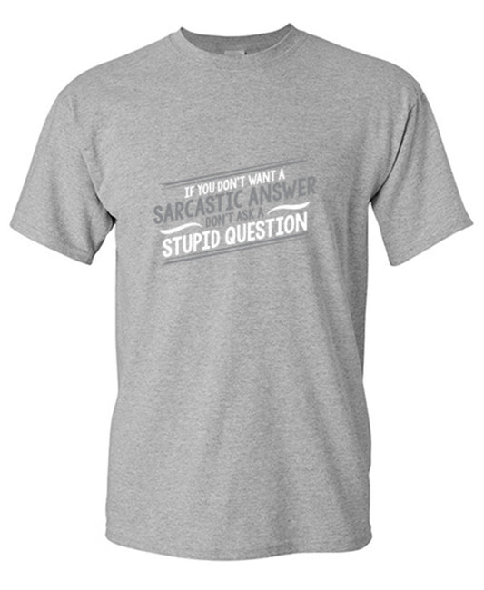Funny T-Shirts design "If You Don't Want A Sarcastic Answer, Don't Ask A Stupid Question"