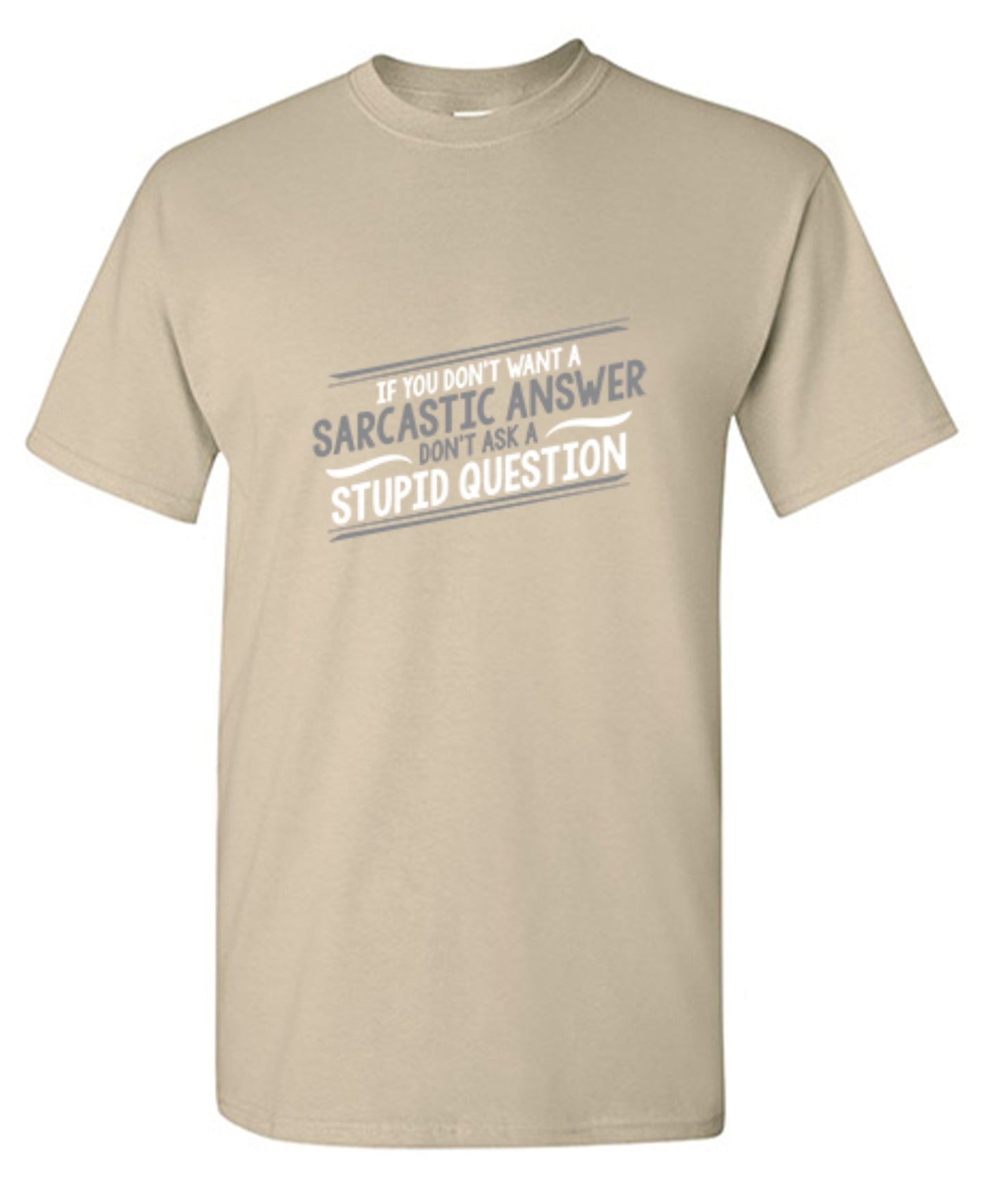 Funny T-Shirts design "If You Don't Want A Sarcastic Answer, Don't Ask A Stupid Question"