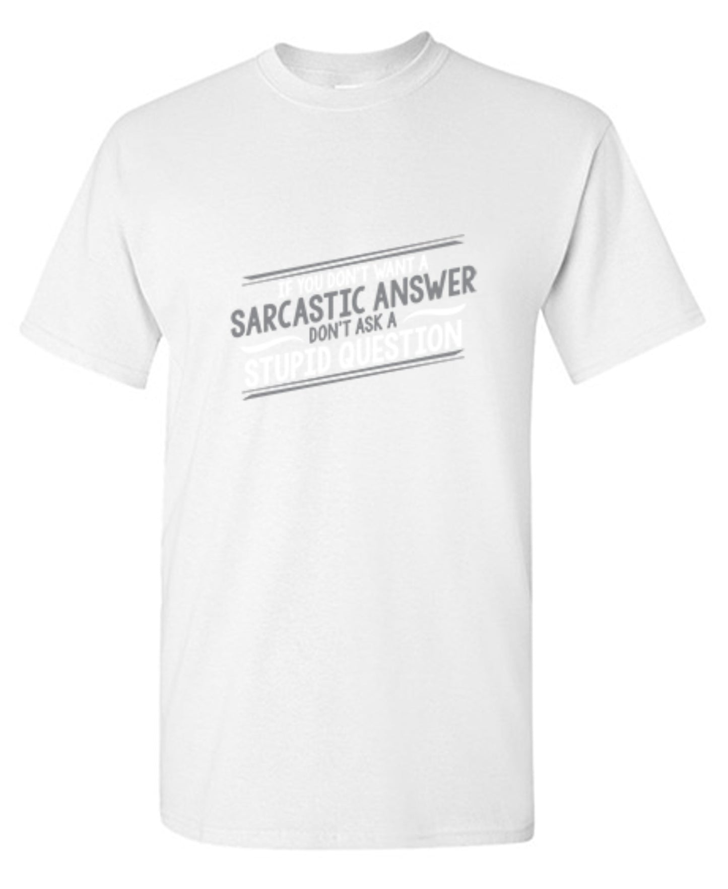 Funny T-Shirts design "If You Don't Want A Sarcastic Answer, Don't Ask A Stupid Question"