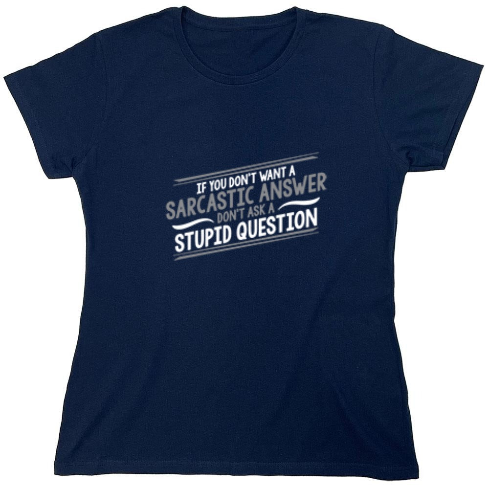 Funny T-Shirts design "If You Don't Want A Sarcastic Answer, Don't Ask A Stupid Question - Womens"