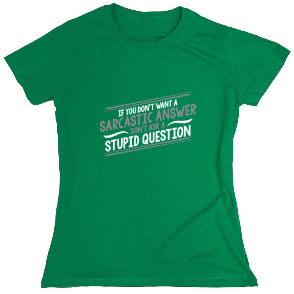 Funny T-Shirts design "If You Don't Want A Sarcastic Answer, Don't Ask A Stupid Question - Womens"