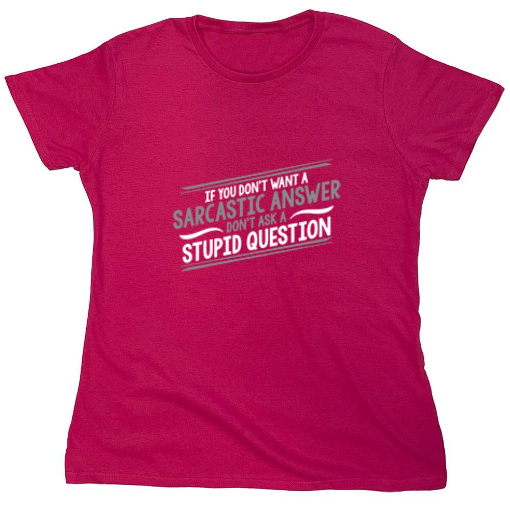 Funny T-Shirts design "If You Don't Want A Sarcastic Answer, Don't Ask A Stupid Question - Womens"