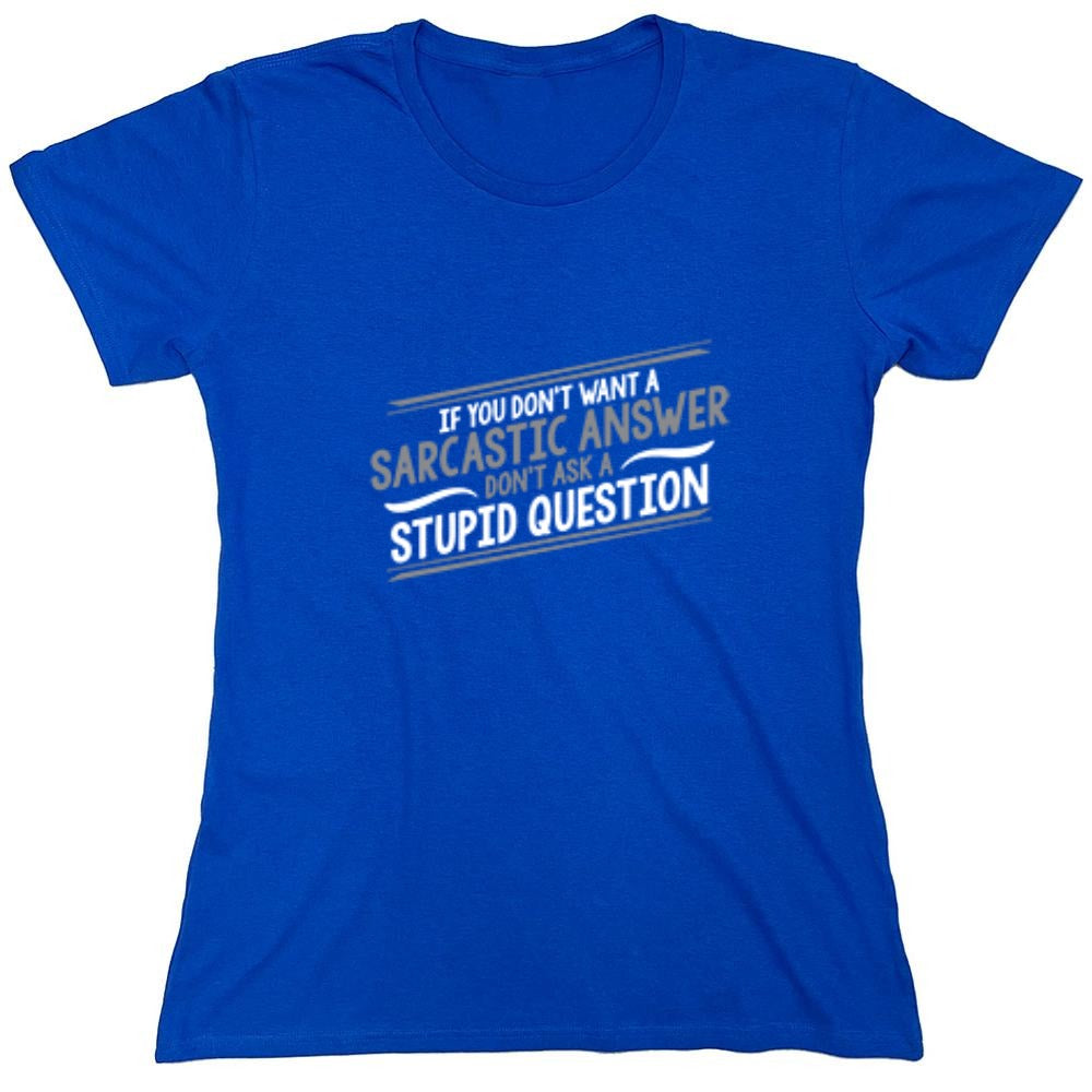 Funny T-Shirts design "If You Don't Want A Sarcastic Answer, Don't Ask A Stupid Question - Womens"
