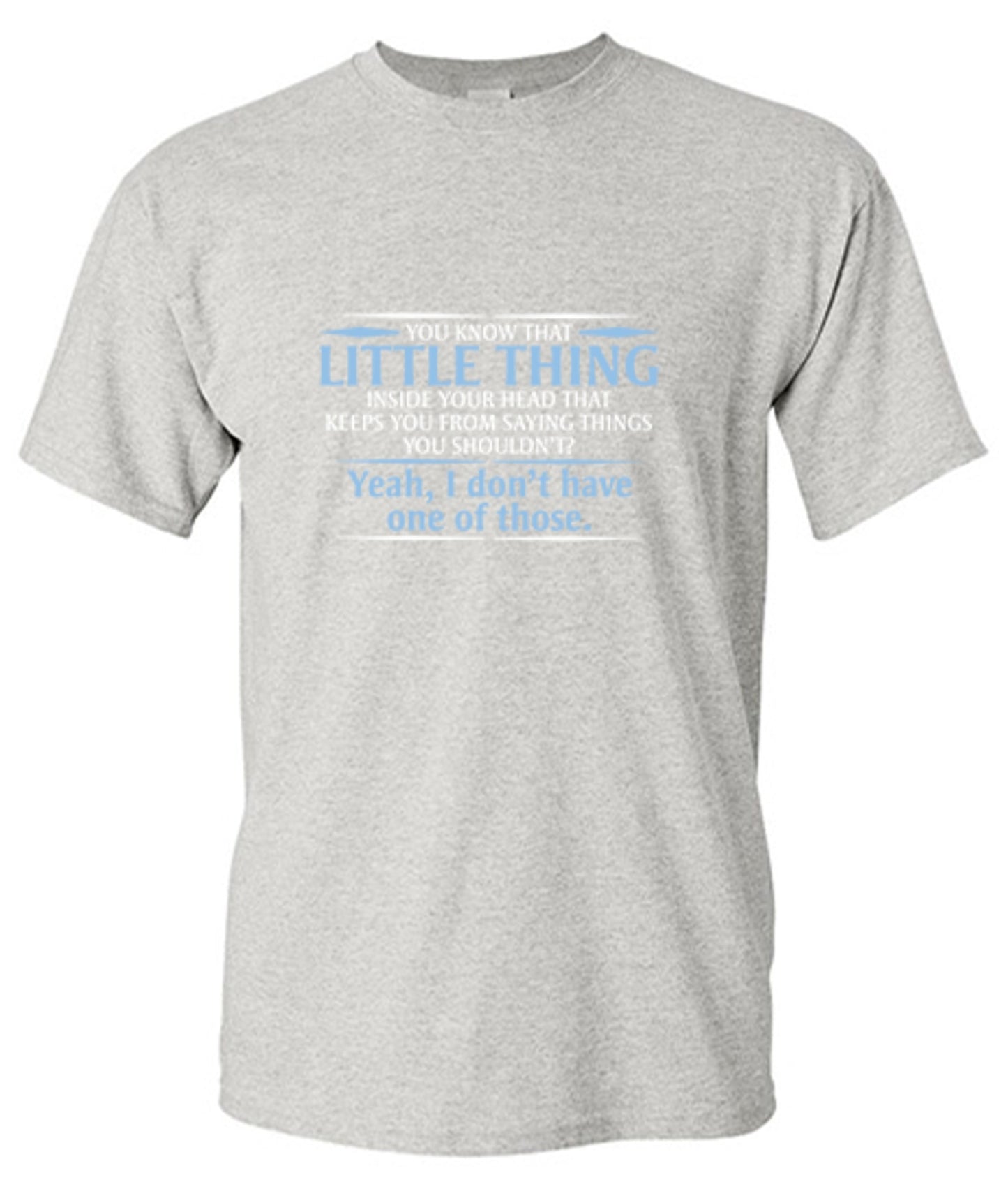 Funny T-Shirts design "You Know That Little Thing Inside Your Head That Keeps You From Saying Things You Shouldn't? Yeah, I Don't Have One Of Those. T-Shirt"