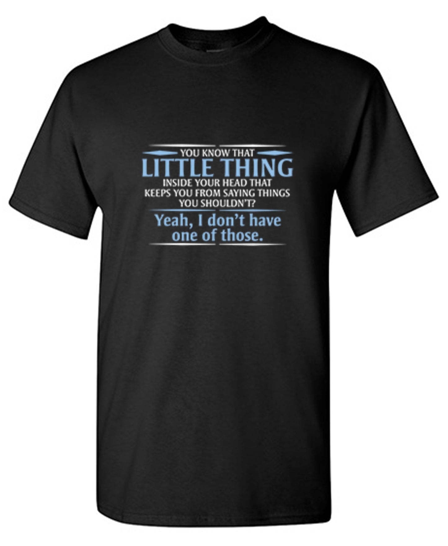 Funny T-Shirts design "You Know That Little Thing Inside Your Head That Keeps You From Saying Things You Shouldn't? Yeah, I Don't Have One Of Those. T-Shirt"