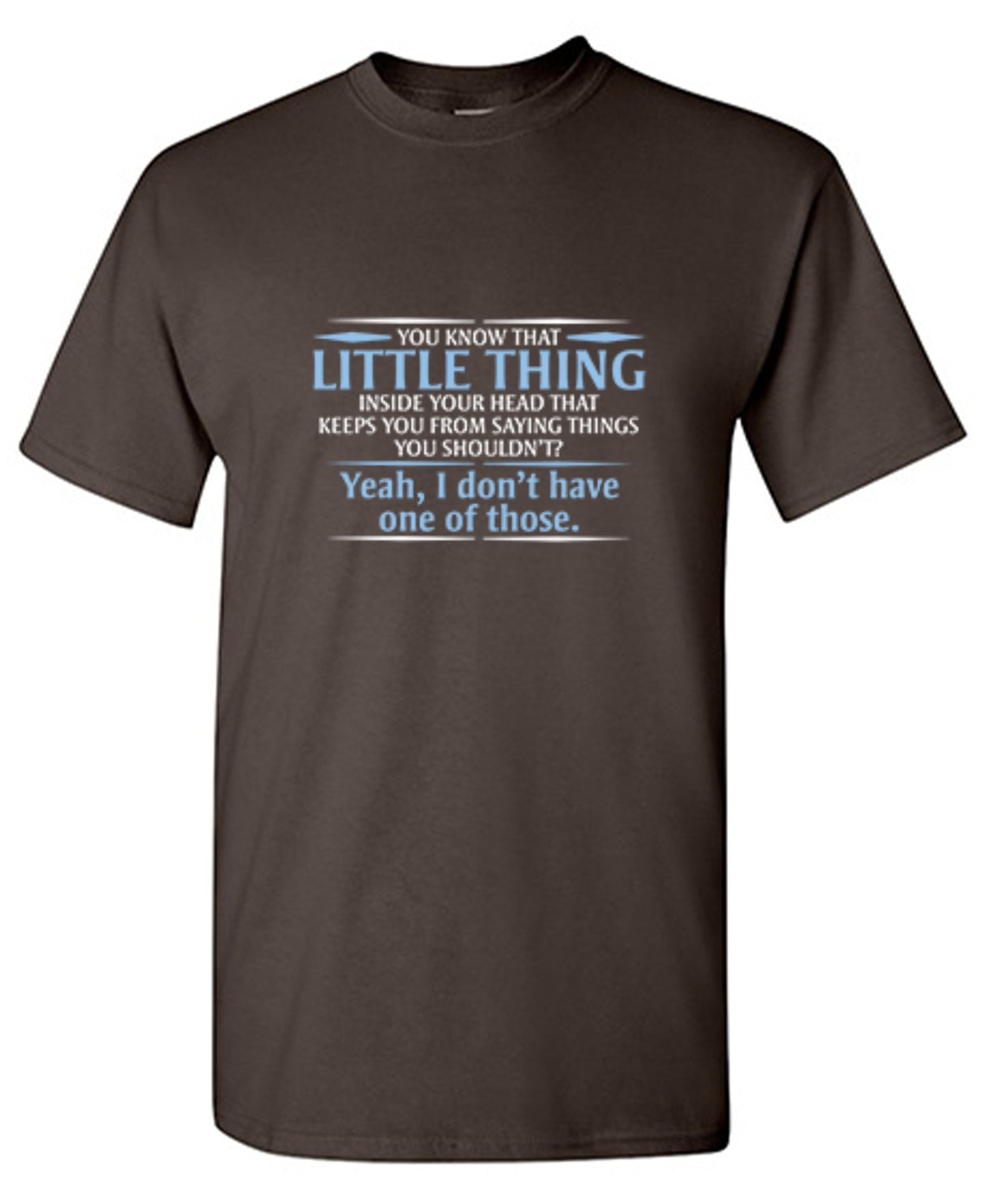 Funny T-Shirts design "You Know That Little Thing Inside Your Head That Keeps You From Saying Things You Shouldn't? Yeah, I Don't Have One Of Those. T-Shirt"
