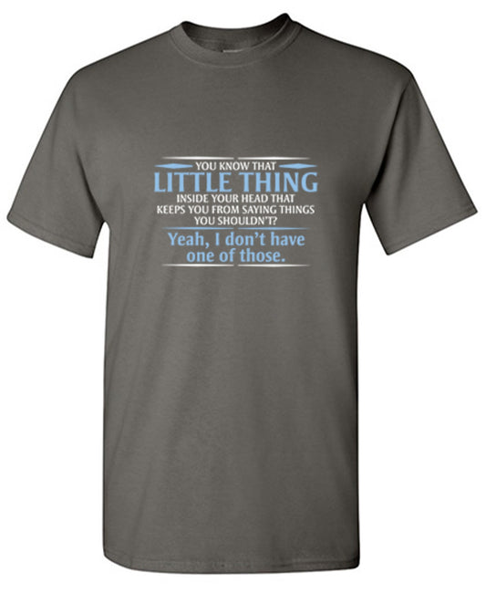 Funny T-Shirts design "You Know That Little Thing Inside Your Head That Keeps You From Saying Things You Shouldn't? Yeah, I Don't Have One Of Those. T-Shirt"
