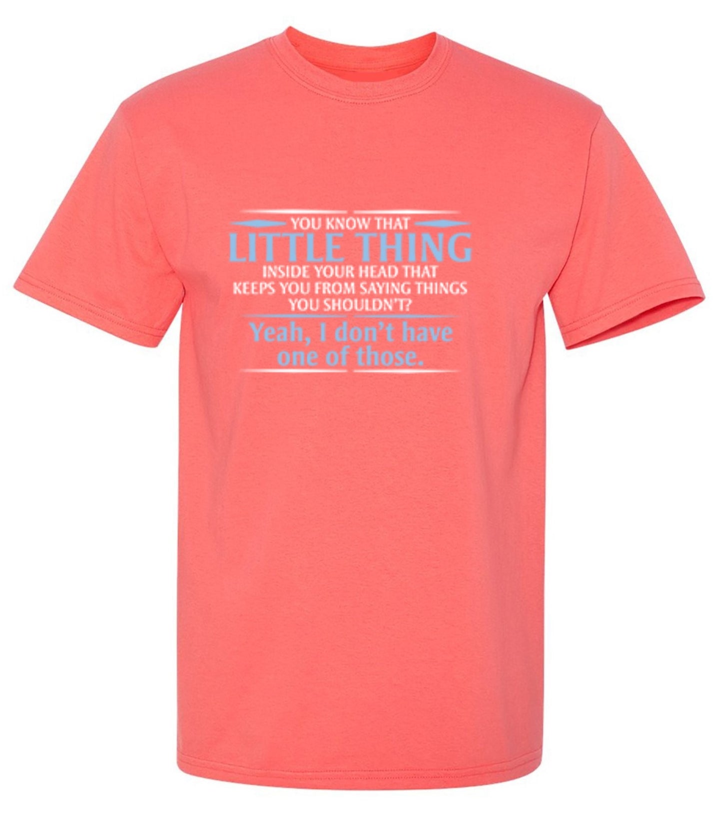Funny T-Shirts design "You Know That Little Thing Inside Your Head That Keeps You From Saying Things You Shouldn't? Yeah, I Don't Have One Of Those. T-Shirt"