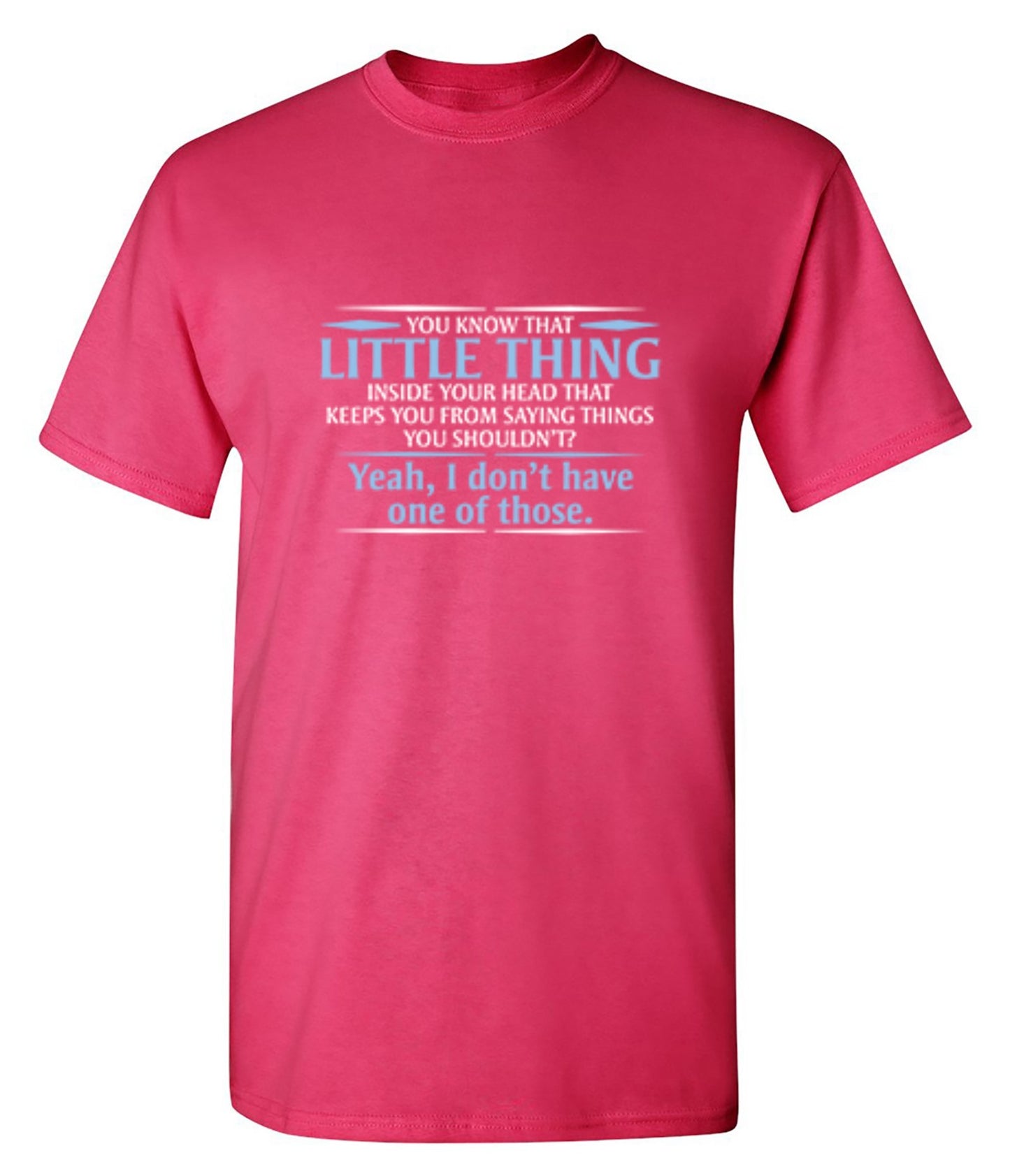 Funny T-Shirts design "You Know That Little Thing Inside Your Head That Keeps You From Saying Things You Shouldn't? Yeah, I Don't Have One Of Those. T-Shirt"