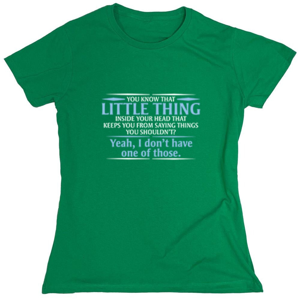 Funny T-Shirts design "You Know That Little Thing Inside Your Head That Keeps You From Saying Things You Shouldn't? Yeah, I Don't Have One Of Those. T-Shirt - Womens"
