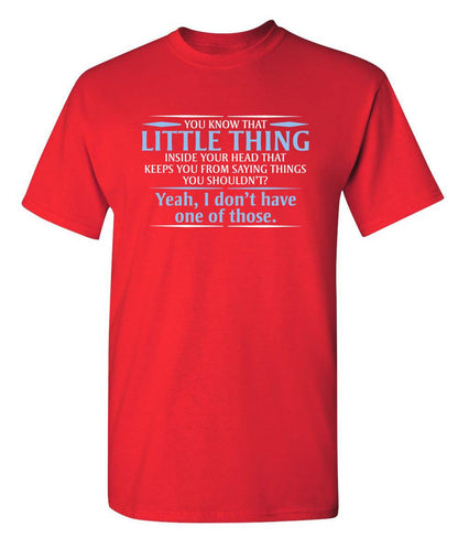 Funny T-Shirts design "You Know That Little Thing Inside Your Head That Keeps You From Saying Things You Shouldn't? Yeah, I Don't Have One Of Those. T-Shirt"
