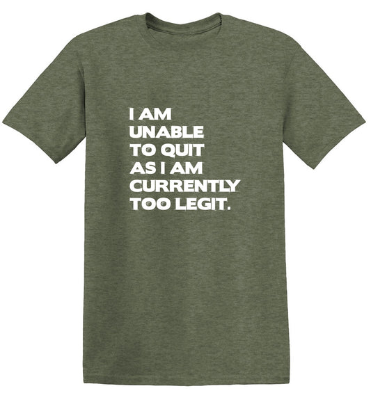 Funny T-Shirts design "I Am Unable To Quit As I Am Currently Too Legit."