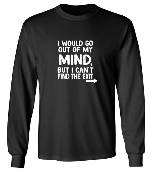 Funny T-Shirts design "I would go out of my mind but I can't find the exit - Long Sleeve"