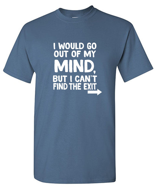 Funny T-Shirts design "I would go out of my mind but I can't find the exit"