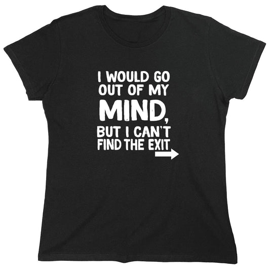 Funny T-Shirts design "I would go out of my mind but I can't find the exit - Womens"