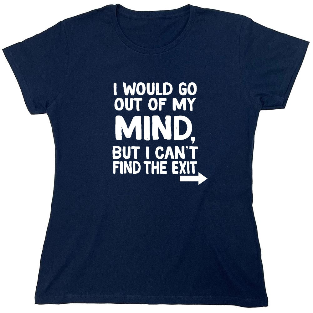 Funny T-Shirts design "I would go out of my mind but I can't find the exit - Womens"