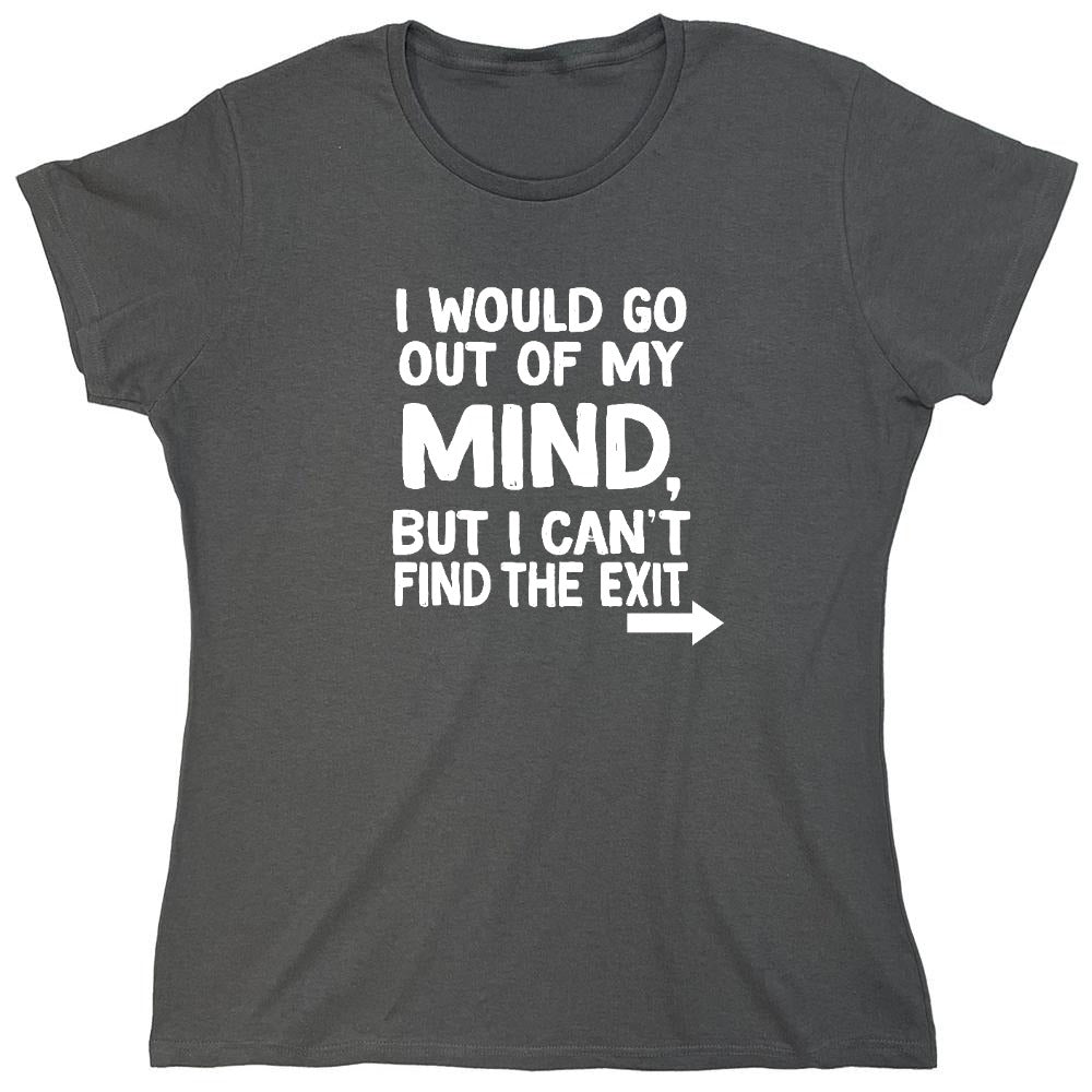 Funny T-Shirts design "I would go out of my mind but I can't find the exit - Womens"