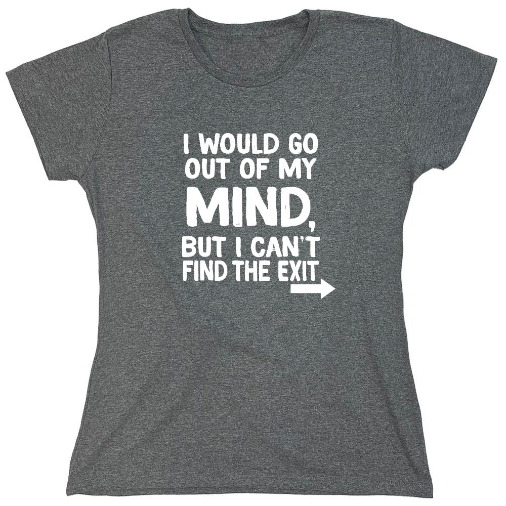 Funny T-Shirts design "I would go out of my mind but I can't find the exit - Womens"