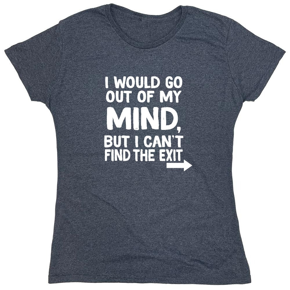 Funny T-Shirts design "I would go out of my mind but I can't find the exit - Womens"
