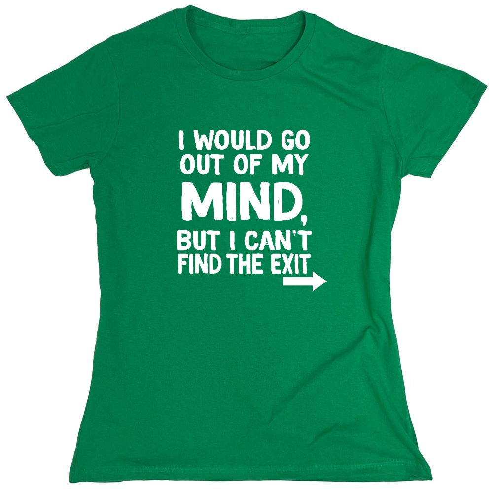 Funny T-Shirts design "I would go out of my mind but I can't find the exit - Womens"