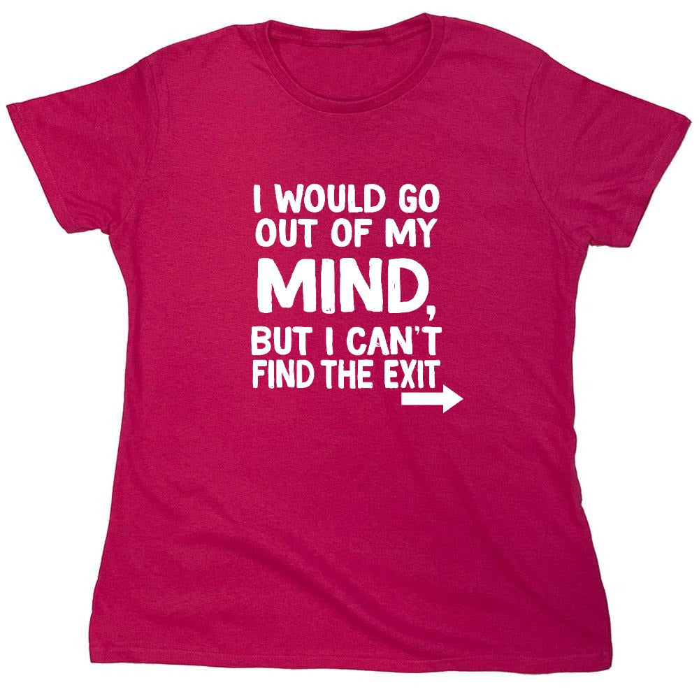 Funny T-Shirts design "I would go out of my mind but I can't find the exit - Womens"
