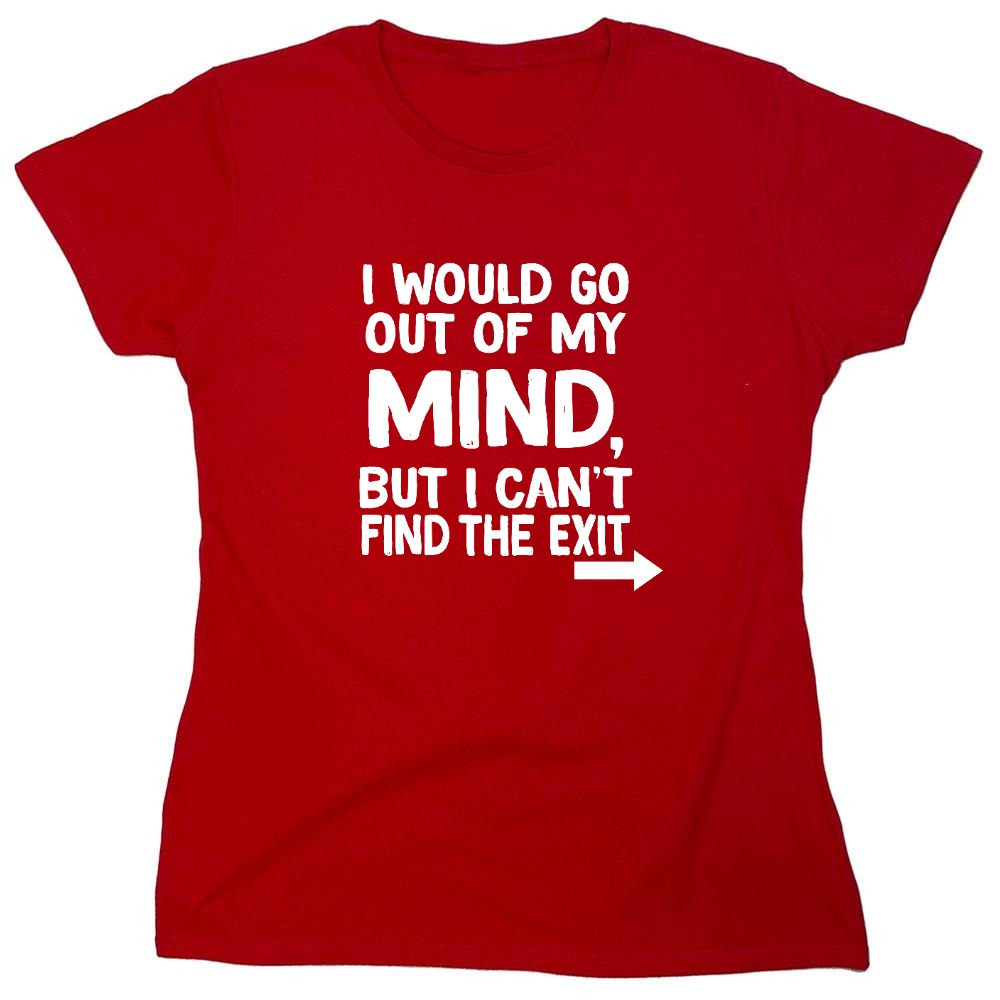Funny T-Shirts design "I would go out of my mind but I can't find the exit - Womens"