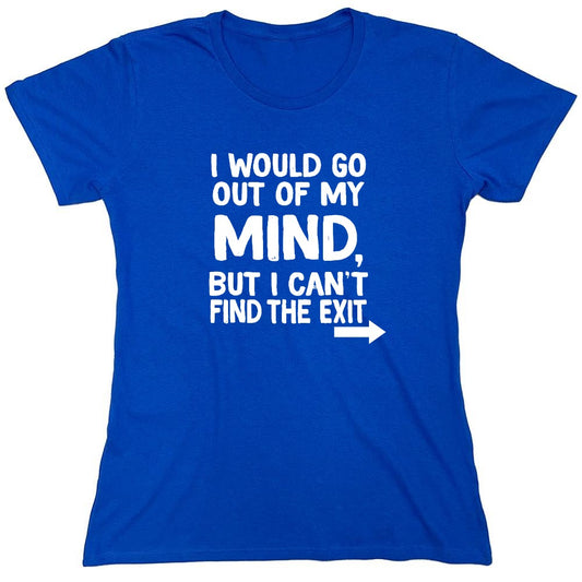 Funny T-Shirts design "I would go out of my mind but I can't find the exit - Womens"