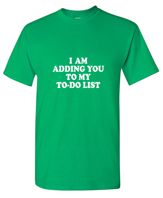 Funny T-Shirts design "I am adding you to my to-do list"