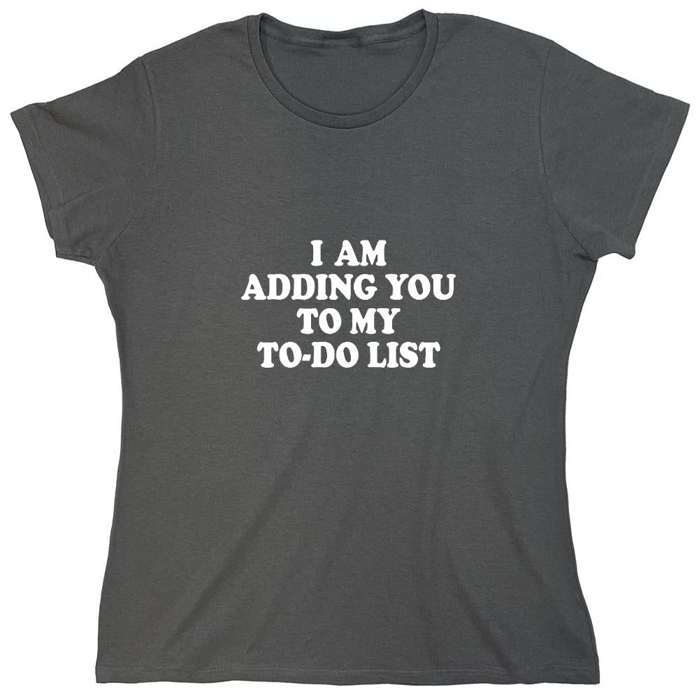 Funny T-Shirts design "I am adding you to my to-do list - Womens"