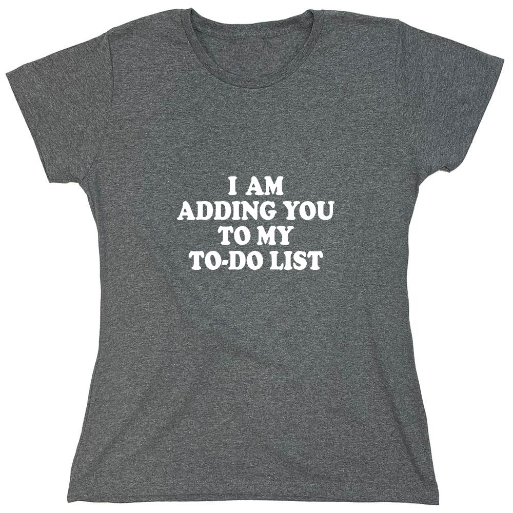 Funny T-Shirts design "I am adding you to my to-do list - Womens"