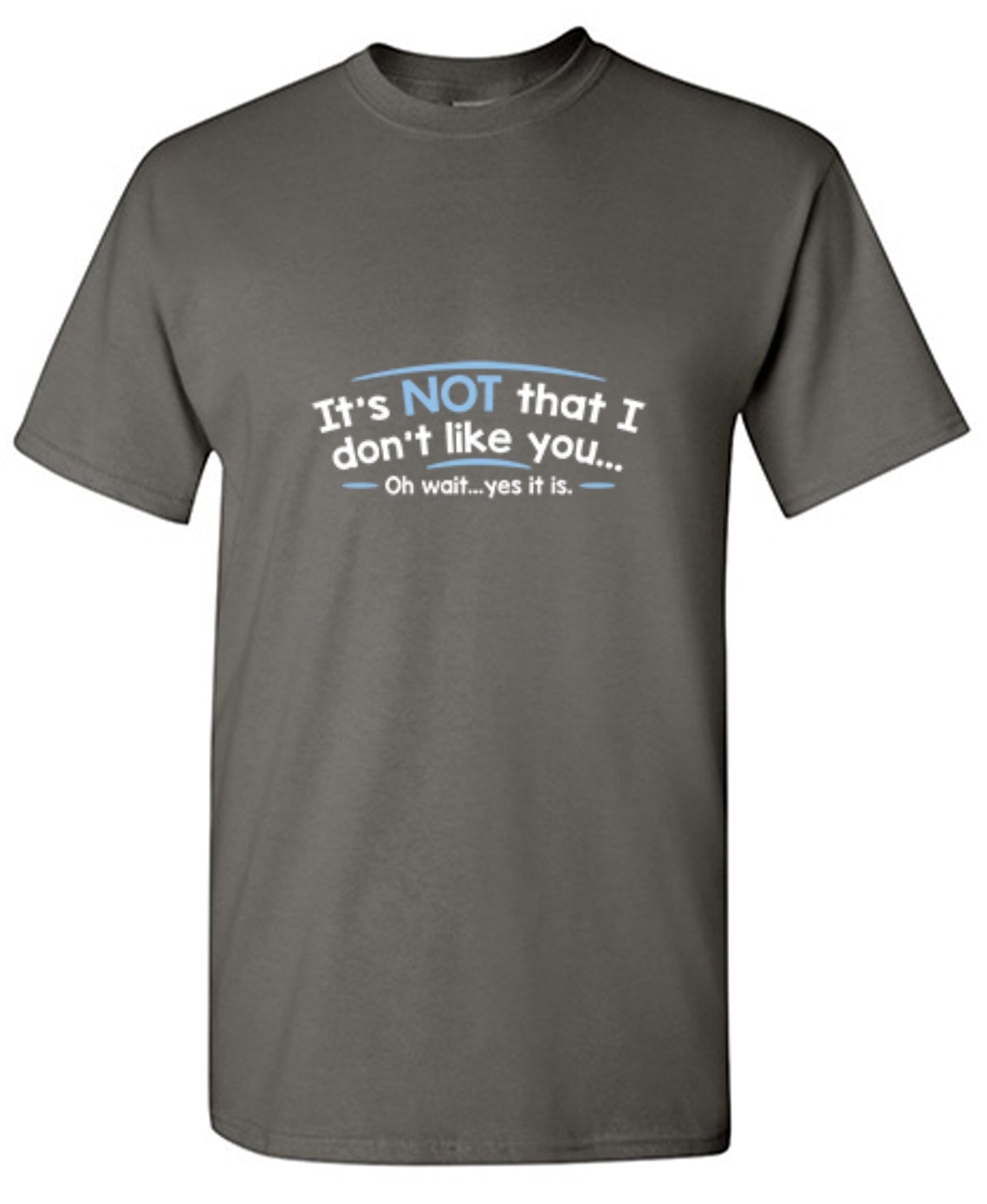 Funny T-Shirts design "It's Not That I Don't Like You...Oh Wait...Yes It Is"