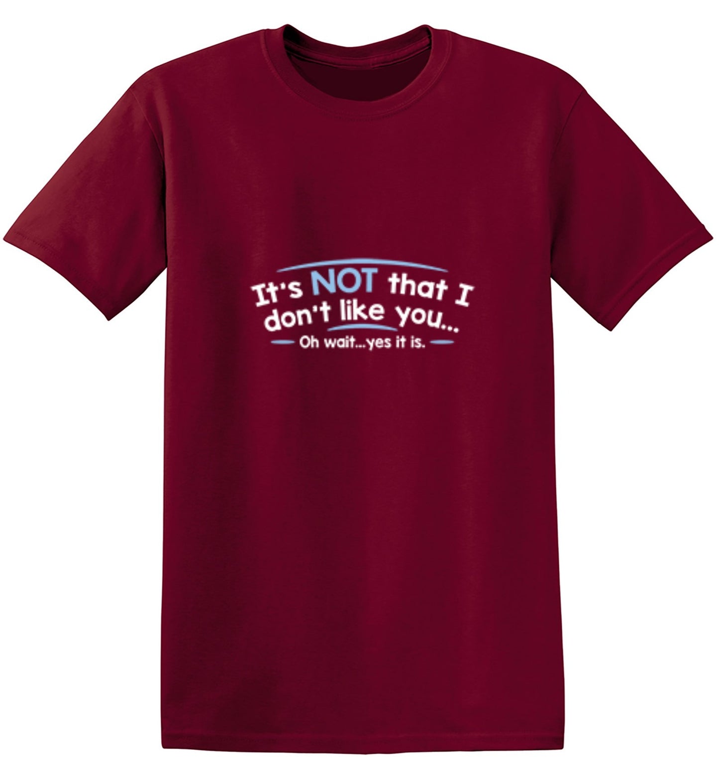 Funny T-Shirts design "It's Not That I Don't Like You...Oh Wait...Yes It Is"
