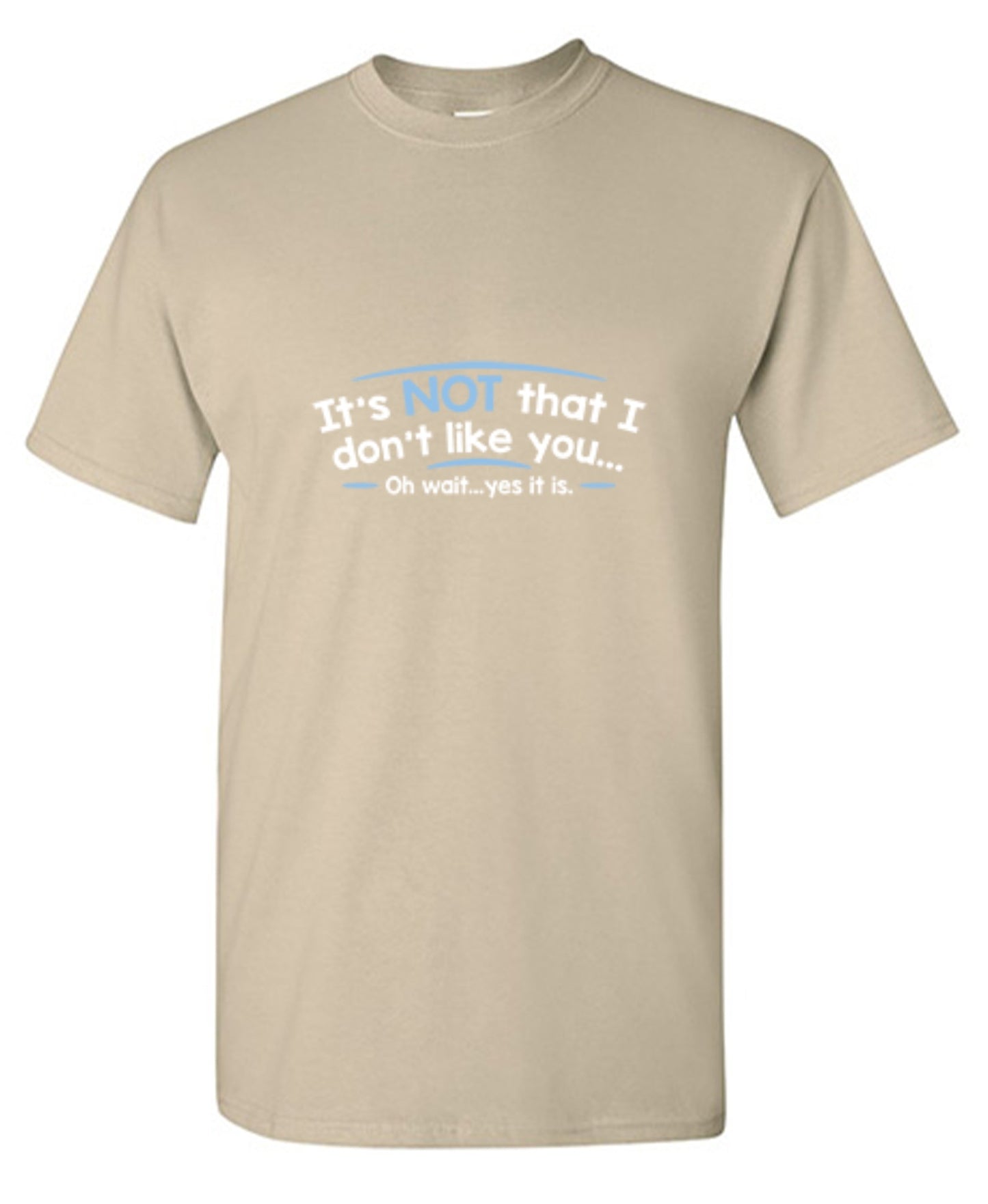 Funny T-Shirts design "It's Not That I Don't Like You...Oh Wait...Yes It Is"
